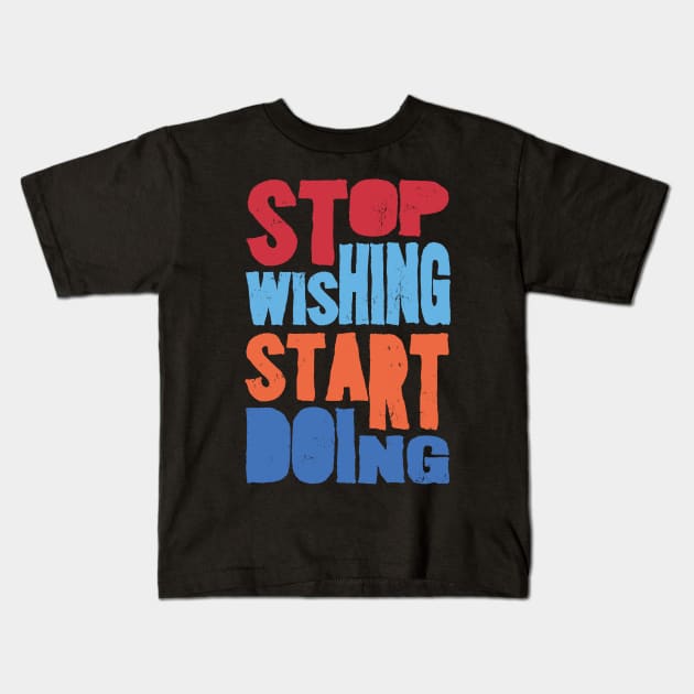 Stop wishing Kids T-Shirt by Durro